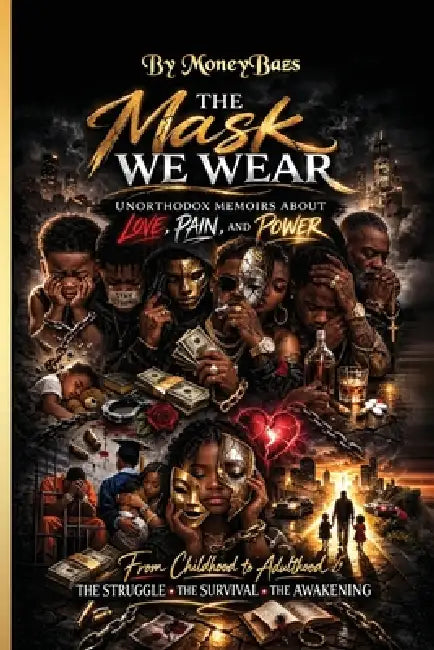 The Mask We Wear: Unorthodox Memoirs of Love, Pain, and Power by Moneybazs