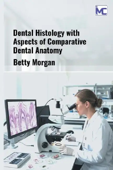 Dental Histology with Aspects of Comparative Dental Anatomy by Betty Morgan
