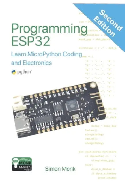 Programming ESP32: Learn MicroPython Coding and Electronics (Second Edition):: Learn MicroPython Coding and Electronics by Simon Monk