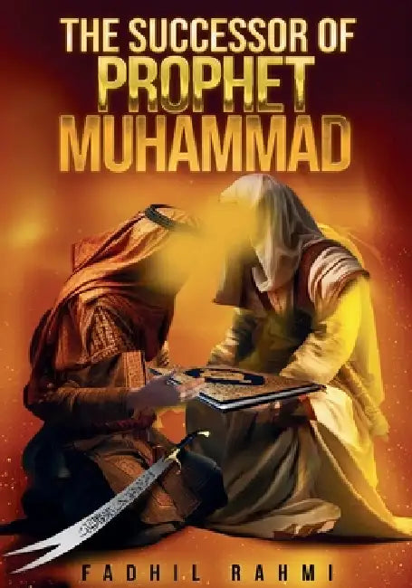 The Successor Of Prophet Muhammad: Understanding Shia Islam: Beliefs, History, and Practices Explained by Fadhil Rahmi