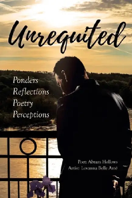Unrequited: Ponders Reflections Poetry Perceptions by Abram Hollows, Lovanna Belle Amé