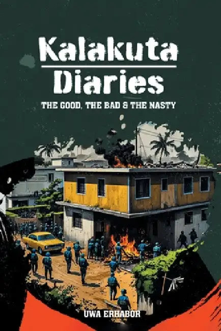 Kalakuta Diaries: The Good, The Bad and The Nasty by Uwa Erhabor