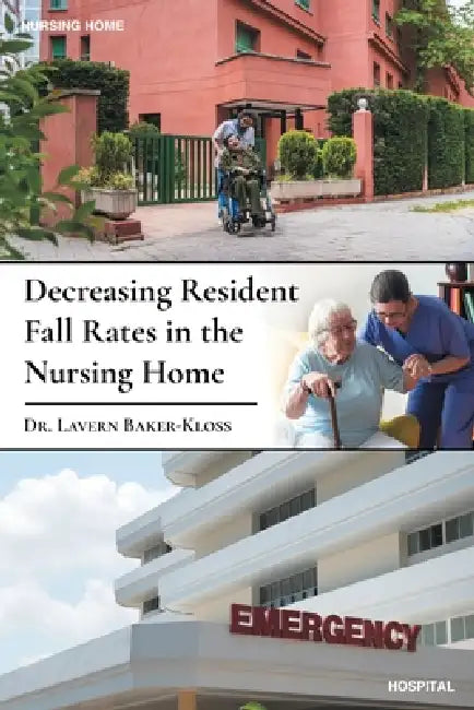 Decreasing Resident Fall Rates in the Nursing Home by Lavern Baker-Kloss