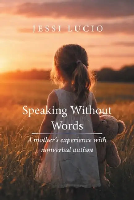 Speaking Without Words: A mother's experience with nonverbal autism by Jessi Lucio