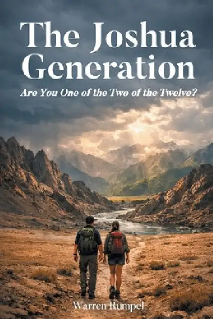 The Joshua Generation: Are You One of the Two of the Twelve? by Warren Rumpel