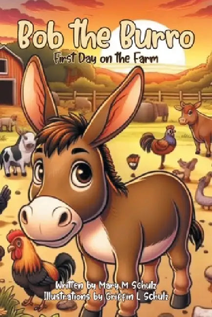 Bob the Burro: First Day on the Farm by Mary M. Schulz