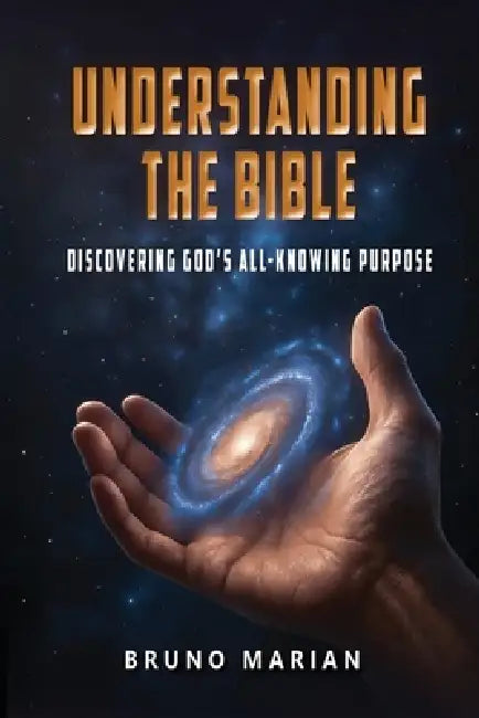 Understanding the Bible: Discovering God's All-Knowing Purpose by Bruno Marian