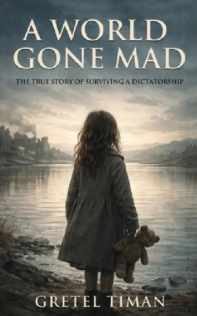 A World Gone Mad: The True Story of Surviving a Dictatorship (New Edition) by Gretel Timan