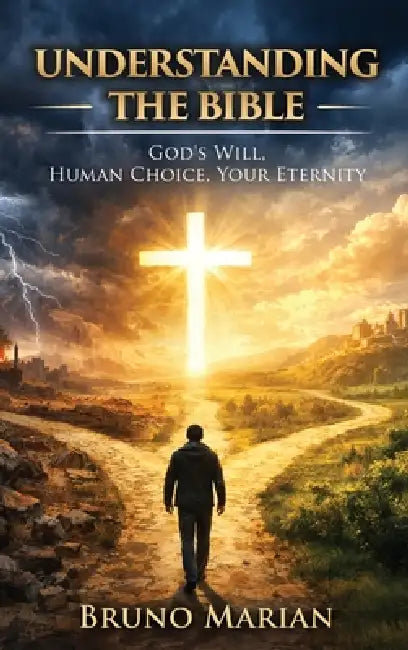 Understanding the Bible: God's Will, Human Choice, Your Eternity by Bruno Marian
