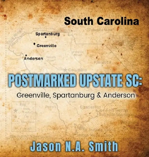Postmarked Upstate SC: Greenville, Spartanburg & Anderson by Jason N. a. Smith