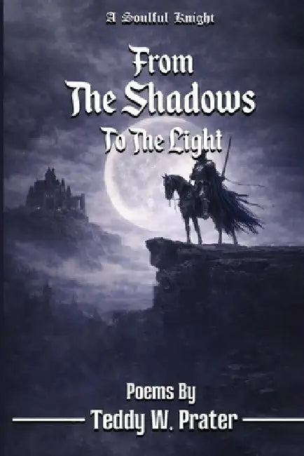 From The Shadows To The Light: A Soulful Knight: A Solful: A S by Teddy Wayne