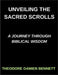Unveiling the Sacred Scrolls, A Journey Through Biblical Wisdom, Bridging Heaven and Earth, Decoding the Bible's Mysteries by Theodore Damien Bennett