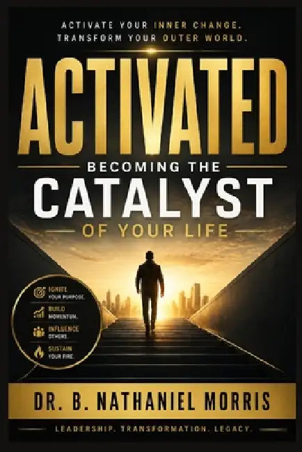 Activated: Becoming the Catalyst of Your Life by B. Nathaniel Morris