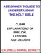 A Beginner's Guide to Understanding the Holy Bible: Clear Explanations of Biblical Lessons, and Meaning by Caldwell Samuel Bennett