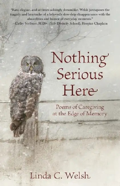 Nothing Serious Here: Poems of Caregiving at the Edge of Memory by Linda C. Welsh
