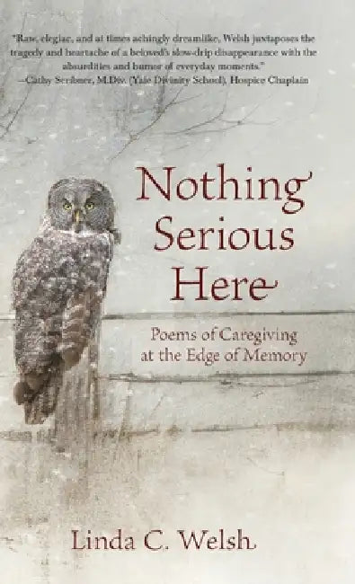Nothing Serious Here: Poems of Caregiving at the Edge of Memory by Linda C. Welsh
