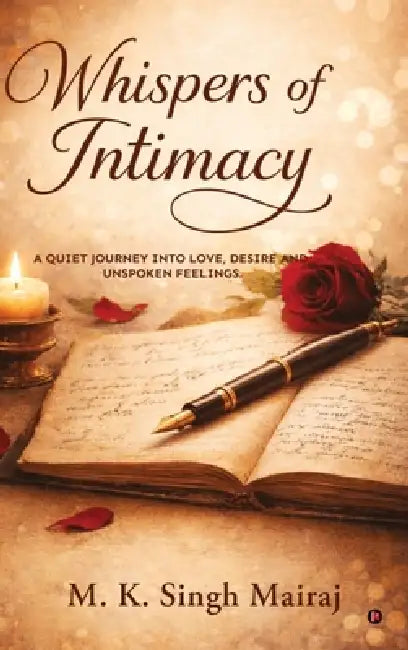 Whispers of Intimacy: A Quiet Journey Into Love, Desire and Unspoken Feelings by M K Singh Mairaj