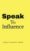 Speak To Influence: Your Words Have The Power To Influence by Akshay Umakant Dhone