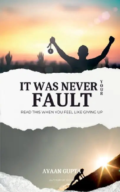 It Was Never Your Fault by Ayaan Gupta