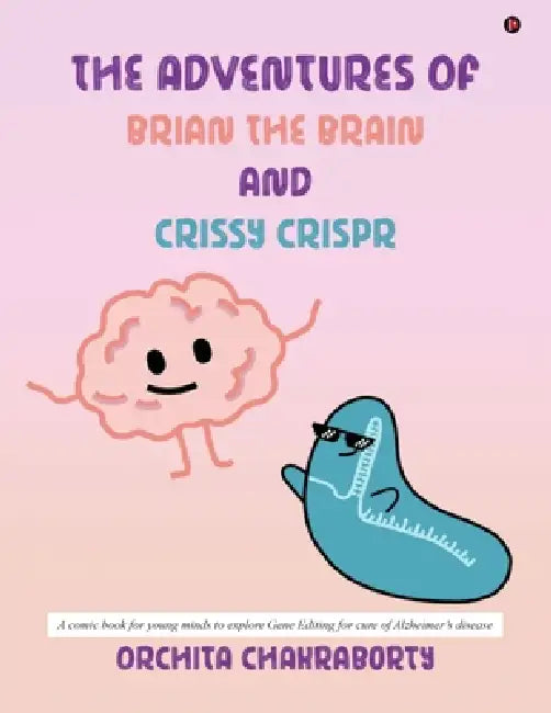 The Adventures of Brian, the Brain and Crissy CRISPR: A comic book for the young minds to explore Gene Editing technologies for Alzheimer's disease by Orchita Chakraborty