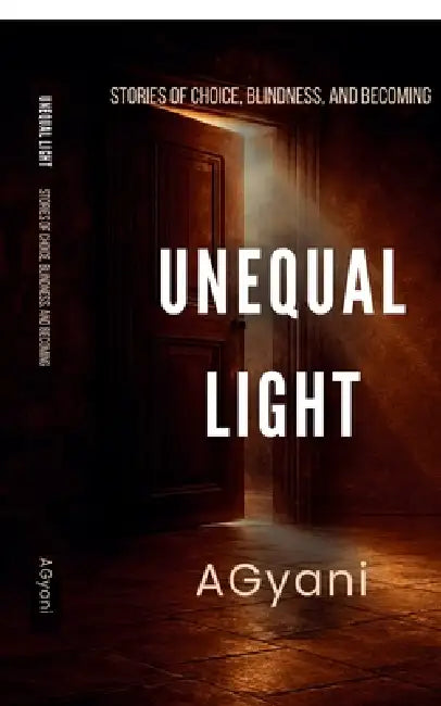 Unequal Light: Stories of Choice, Blindness, and Becoming by Agyani