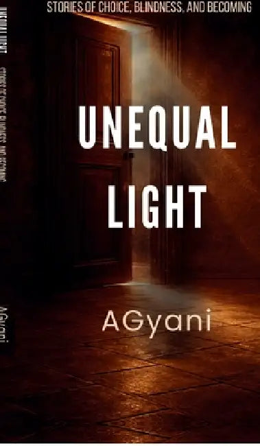Unequal Light: Stories of Choice, Blindness, and Becoming by Agyani