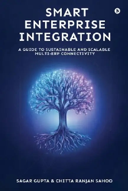 Smart Enterprise Integration: A Guide to Sustainable and Scalable Multi-ERP Connectivity by Sagar Gupta, Chitta Ranjan Sahoo