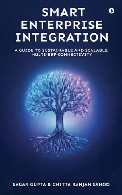 Smart Enterprise Integration: A Guide to Sustainable and Scalable Multi-ERP Connectivity by Sagar Gupta, Chitta Ranjan Sahoo