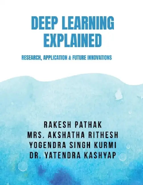 Deep Learning Explained: Research, Application & Future Innovations by Rakesh Pathak