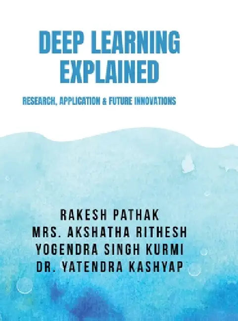 Deep Learning Explained: Research, Application & Future Innovations by Rakesh Pathak