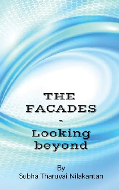 The Facades: Looking Beyond by Subha Tharuvai Nilakantan