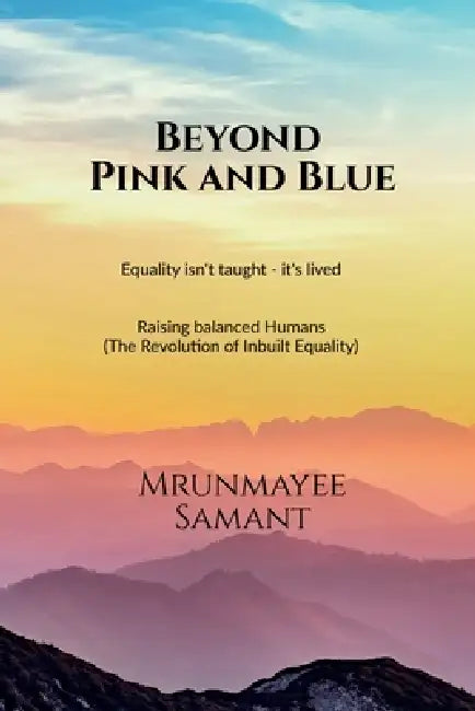 Beyond Pink and Blue: Equality isn't taught - it's lived by Mrunmayee Samant