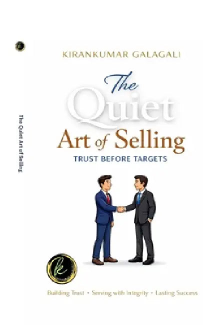 The Quiet Art of Selling: Trust Before Targets by Kirankumar Galagali