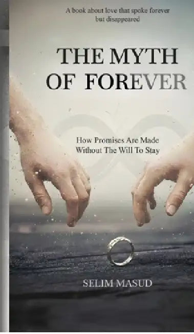 The Myth of Forever: How Promises Are Made Without the Will to Stay by Selim Masud