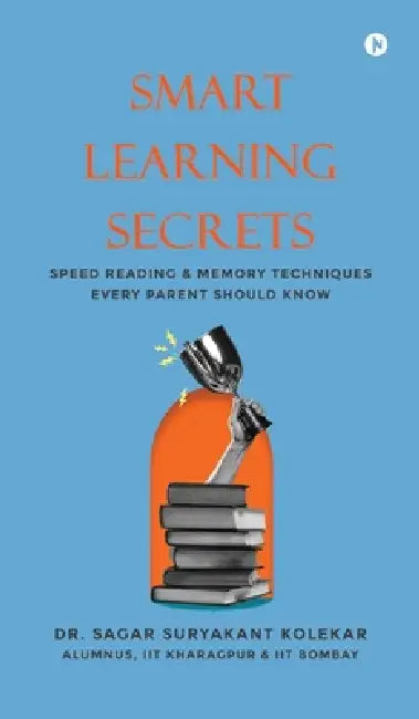 Smart Learning Secrets: Speed Reading and Memory Techniques Every Parent Should Know by Dr Sagar Suryakant Kolekar