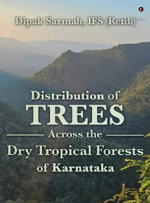 Distribution of Trees Across the Dry Tropical Forests of Karnataka by Ifs (Retd ). Dipak Sarmah