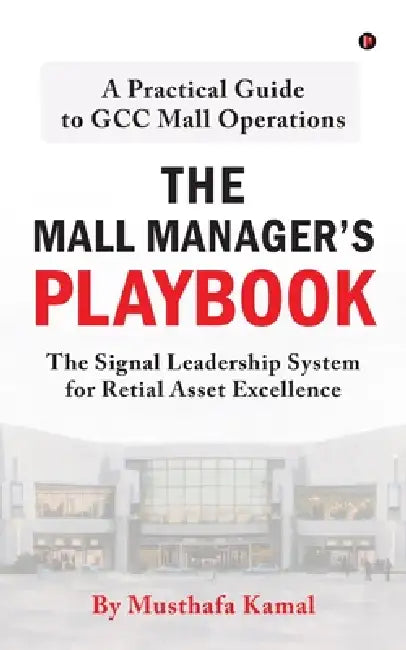 The Mall Manager's Playbook: The Signal Leadership System for Retial Asset Excellence by Musthafa Kamal