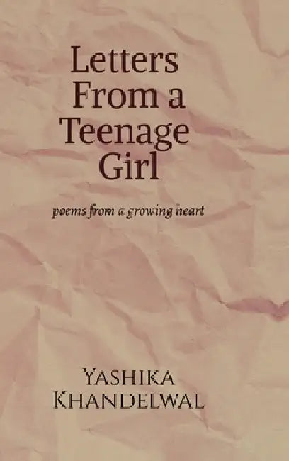 letters from a Teenage Girl: poems from a growing heart by Yashika Khandelwal