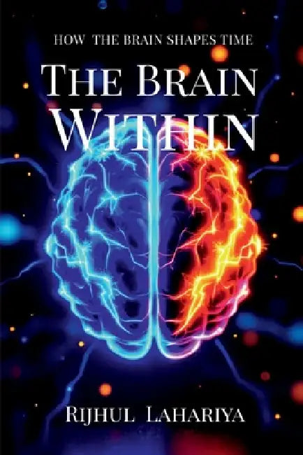 The Brain Within: How the brain shapes time by Rijhul Lahariya
