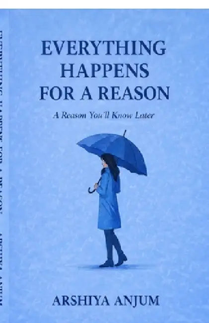 Everything Happens for a Reason: A Reason You'll Know Alter by Arshiya Anjum