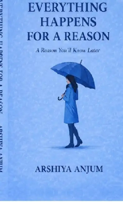 Everything Happens for a Reason: A Reason You'll Know Alter by Arshiya Anjum