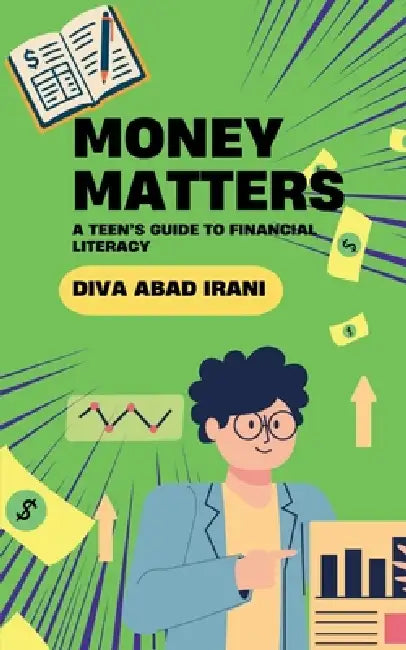 Money Matters: A Teen's Guide to Financial Literacy by Diva Abad Irani
