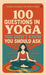 100 Questions in Yoga You Didn't Know You Should Ask: A Guide to the Questions That Transform Practice by Yogita