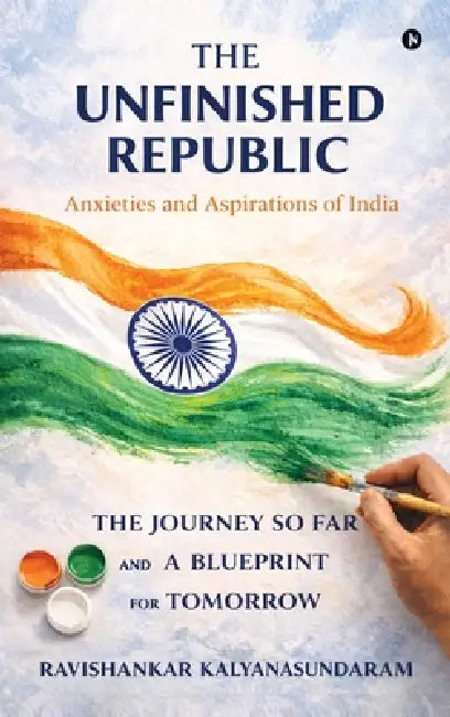 The Unfinished Republic: Anxieties and Aspirations of India by Ravishankar Kalyanasundaram