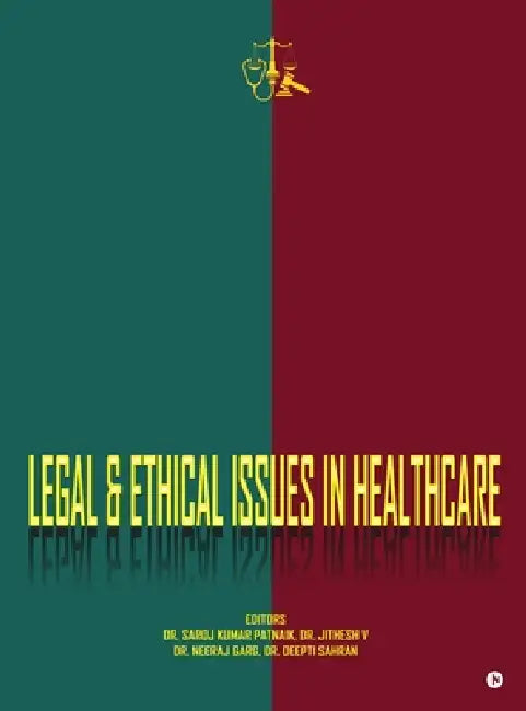 Legal and Ethical Issues in Healthcare by Dr Saroj Kumar Patnaik, Dr Jithesh V, Deepti Sahran Neeraj Garg