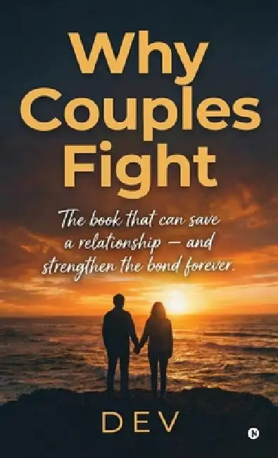 Why Couples Fight: The book that can save a relationship - and strengthen the bond forever. by Dev