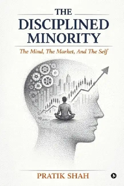 The Disciplined Minority: The Mind, The Market, And The Self by Pratik Shah