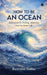 How to Be an Ocean: Reflections on Feeling, Attention, and the Inner Life by Rajarajan Baskar