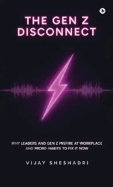The Gen Z Disconnect: Why leaders and gen z misfire at workplace and micro-habits to fix it now by Vijay Sheshadri