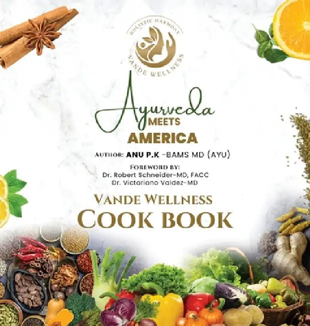 Ayurveda Meets America: A Vande Wellness Cook Book by Dr Anu P K